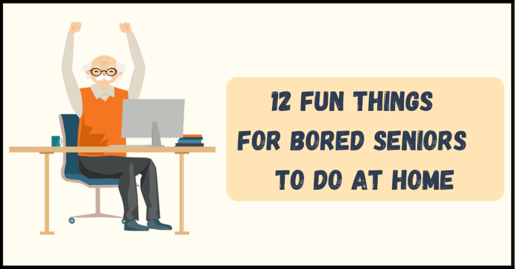 Things for bored seniors to do at home
