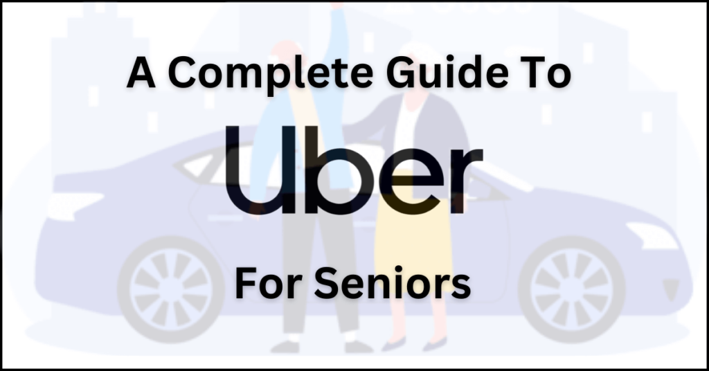 A complete Guide To uber for seniors