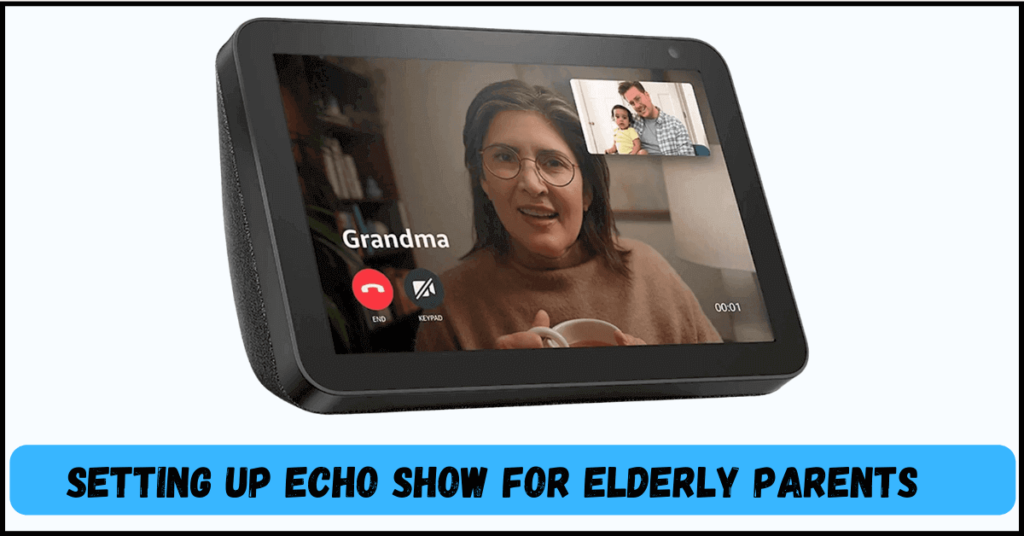 Setting up echo show for elderly parents
