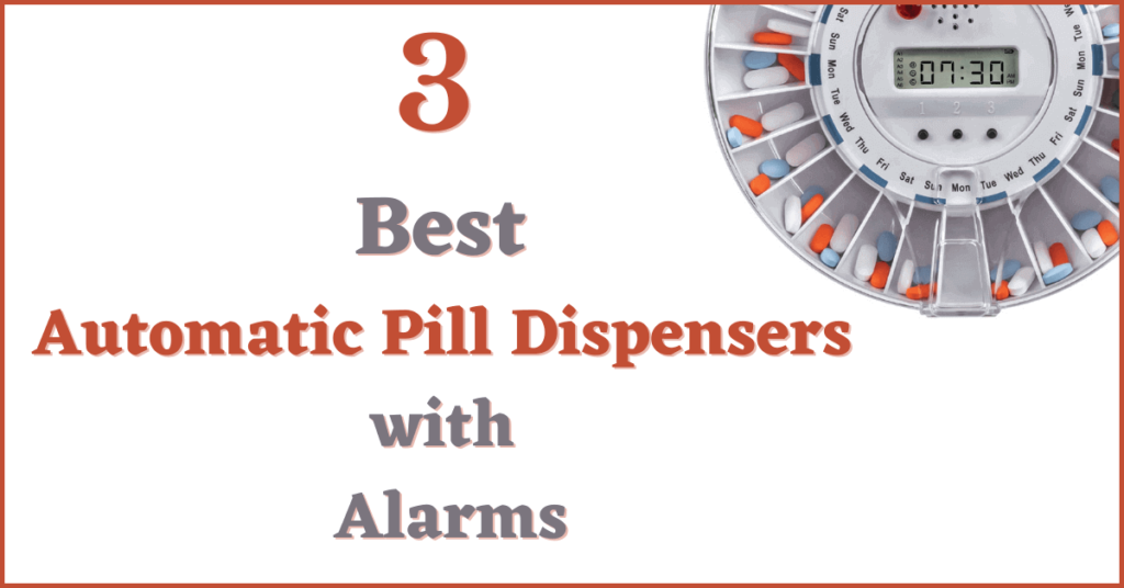 3 Best Automatic Pill Dispensers with Alarms