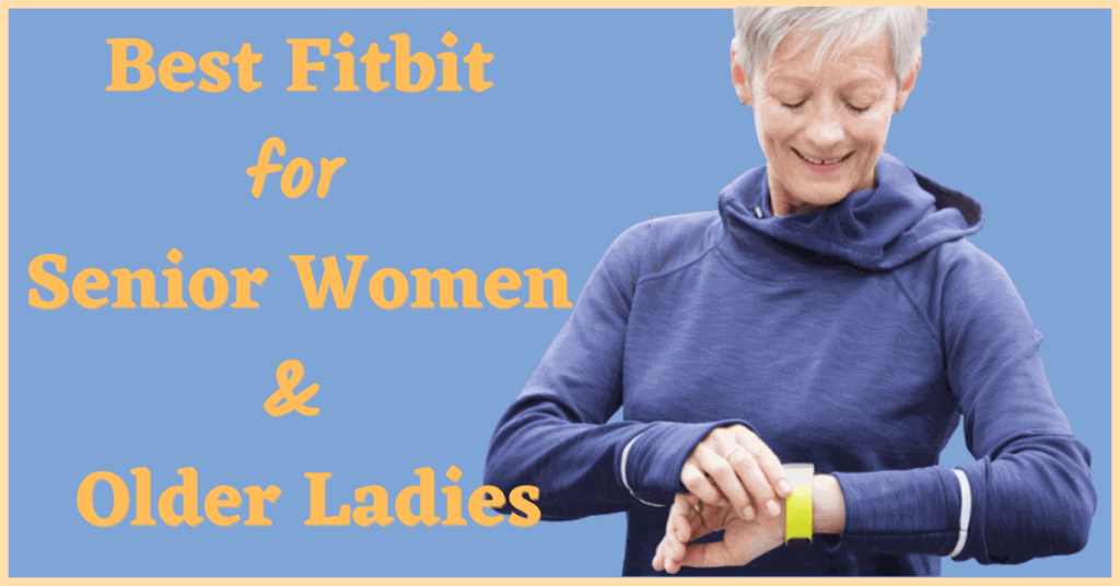 Best Fitbit for Senior Women and Older Ladies