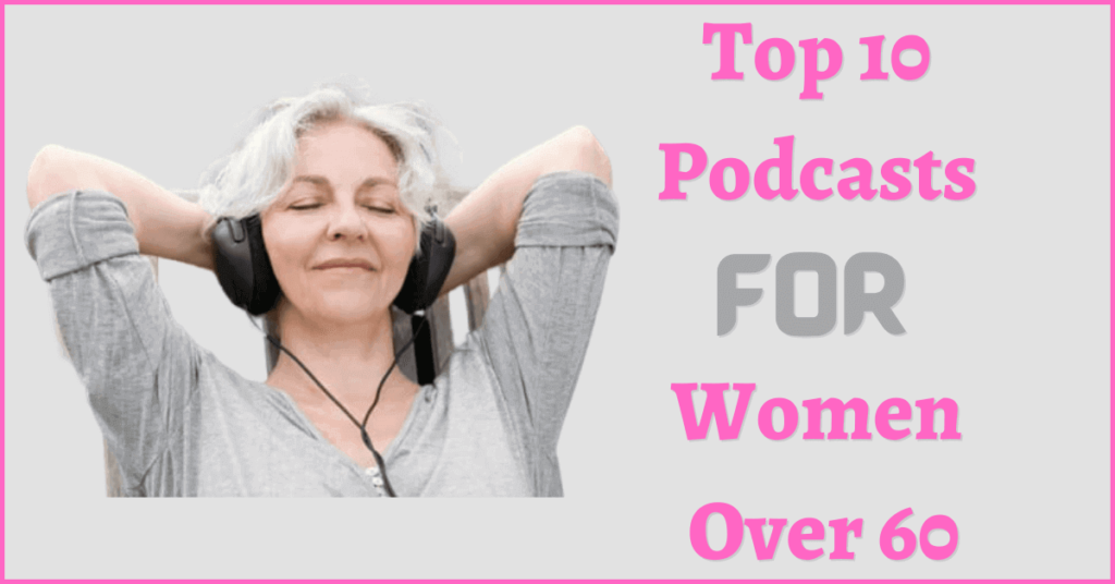 Top 10 Podcasts For Women Over 60